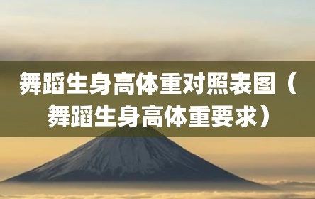 舞蹈生身高体重对照表图（舞蹈生身高体重要求）