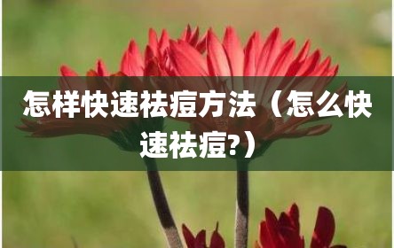 怎样快速祛痘方法（怎么快速祛痘?）
