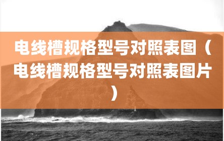 电线槽规格型号对照表图（电线槽规格型号对照表图片）