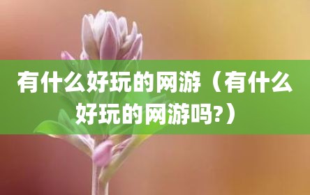 有什么好玩的网游（有什么好玩的网游吗?）
