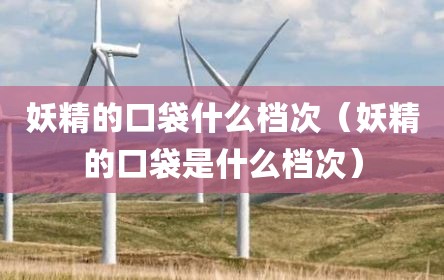 妖精的口袋什么档次（妖精的口袋是什么档次）