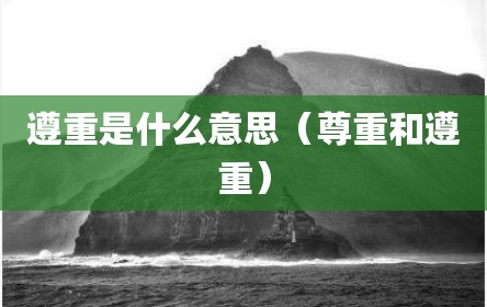遵重是什么意思（尊重和遵重）
