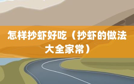 怎样抄虾好吃（抄虾的做法大全家常）