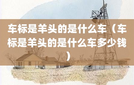 车标是羊头的是什么车（车标是羊头的是什么车多少钱）