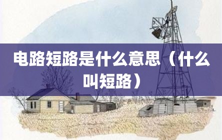 电路短路是什么意思（什么叫短路）
