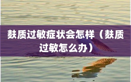 麸质过敏症状会怎样（麸质过敏怎么办）