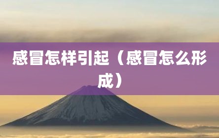 感冒怎样引起（感冒怎么形成）