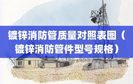 镀锌消防管质量对照表图（镀锌消防管件型号规格）