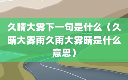 久晴大雾下一句是什么（久晴大雾雨久雨大雾晴是什么意思）