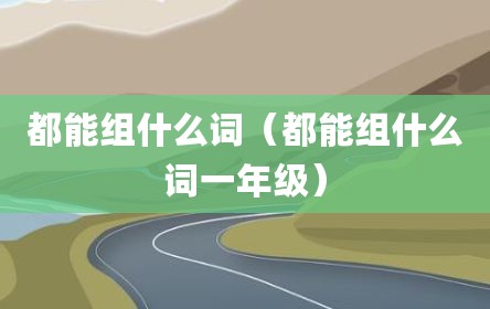 都能组什么词（都能组什么词一年级）