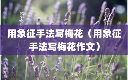 用象征手法写梅花（用象征手法写梅花作文）