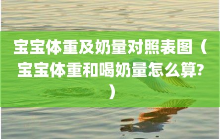 宝宝体重及奶量对照表图（宝宝体重和喝奶量怎么算?）