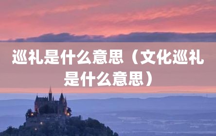 巡礼是什么意思（文化巡礼是什么意思）