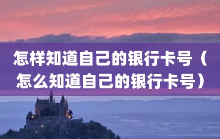 怎样知道自己的银行卡号（怎么知道自己的银行卡号）
