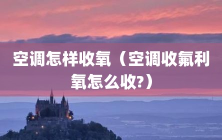 空调怎样收氧（空调收氟利氧怎么收?）