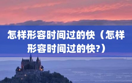 怎样形容时间过的快（怎样形容时间过的快?）