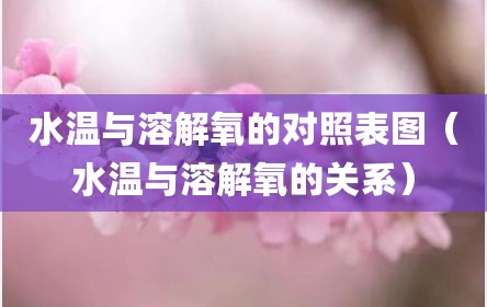 水温与溶解氧的对照表图（水温与溶解氧的关系）