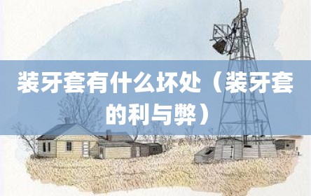 装牙套有什么坏处（装牙套的利与弊）