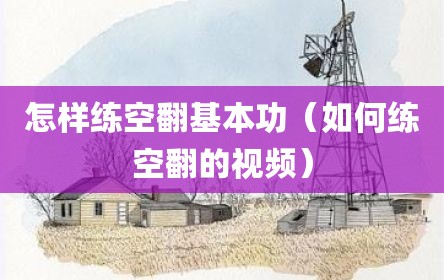 怎样练空翻基本功（如何练空翻的视频）