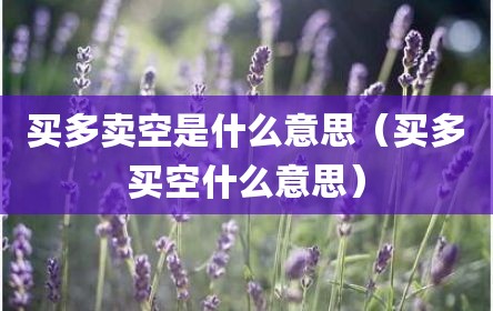买多卖空是什么意思（买多买空什么意思）