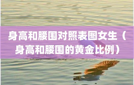 身高和腰围对照表图女生（身高和腰围的黄金比例）