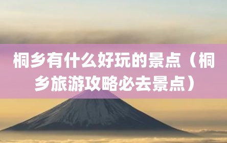 桐乡有什么好玩的景点（桐乡旅游攻略必去景点）