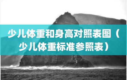少儿体重和身高对照表图（少儿体重标准参照表）