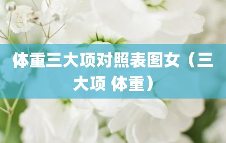 体重三大项对照表图女（三大项 体重）