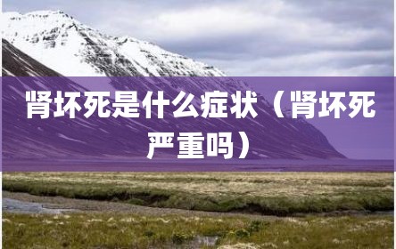 肾坏死是什么症状（肾坏死严重吗）