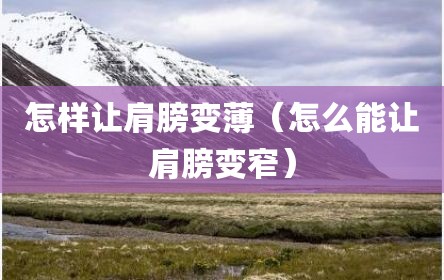 怎样让肩膀变薄（怎么能让肩膀变窄）