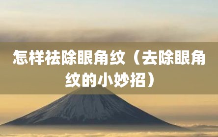 怎样祛除眼角纹（去除眼角纹的小妙招）