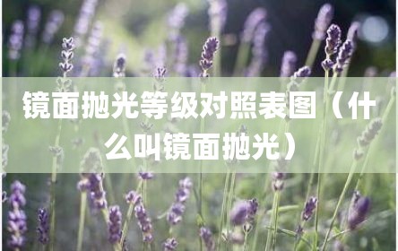 镜面抛光等级对照表图（什么叫镜面抛光）