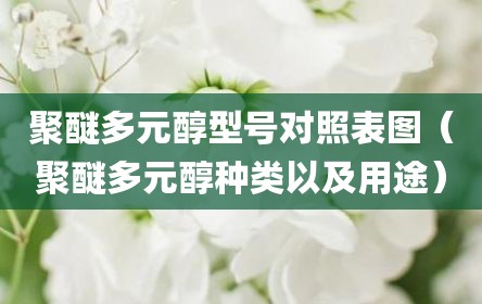 聚醚多元醇型号对照表图（聚醚多元醇种类以及用途）
