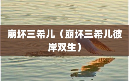 崩坏三希儿（崩坏三希儿彼岸双生）