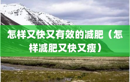 怎样又快又有效的减肥（怎样减肥又快又瘦）
