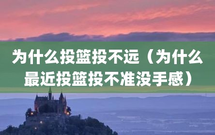 为什么投篮投不远（为什么最近投篮投不准没手感）