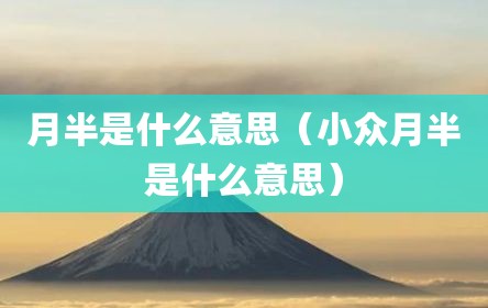 月半是什么意思（小众月半是什么意思）