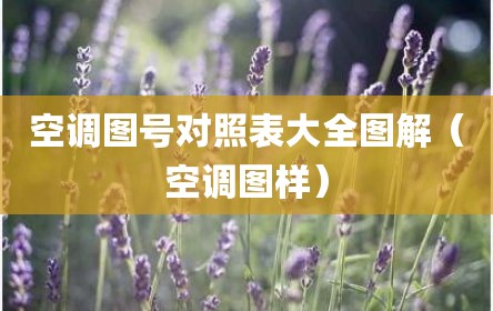 空调图号对照表大全图解（空调图样）