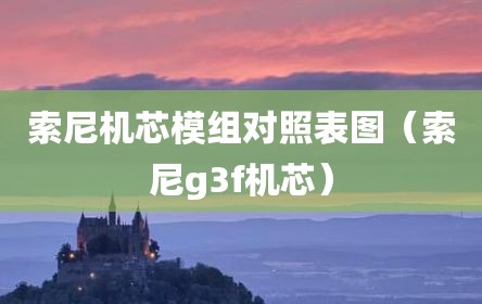 索尼机芯模组对照表图（索尼g3f机芯）