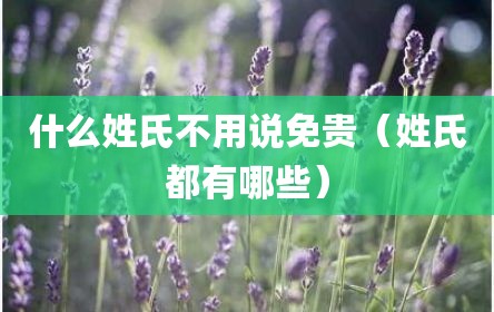 什么姓氏不用说免贵（姓氏都有哪些）