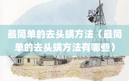最简单的去头螨方法（最简单的去头螨方法有哪些）
