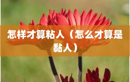 怎样才算粘人（怎么才算是黏人）