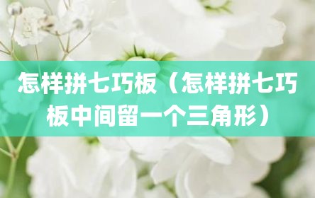 怎样拼七巧板（怎样拼七巧板中间留一个三角形）