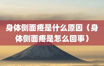 身体侧面疼是什么原因（身体侧面疼是怎么回事）