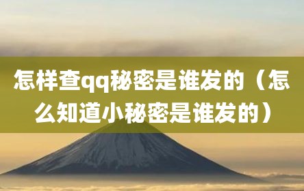怎样查qq秘密是谁发的（怎么知道小秘密是谁发的）