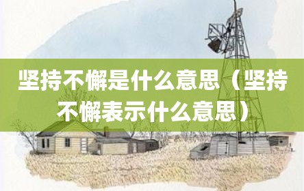 坚持不懈是什么意思（坚持不懈表示什么意思）