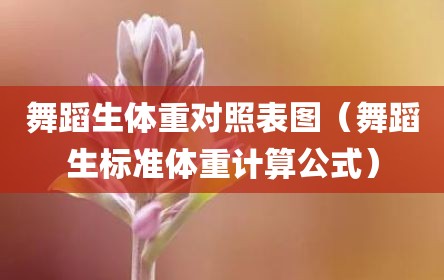 舞蹈生体重对照表图（舞蹈生标准体重计算公式）