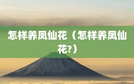 怎样养凤仙花（怎样养凤仙花?）