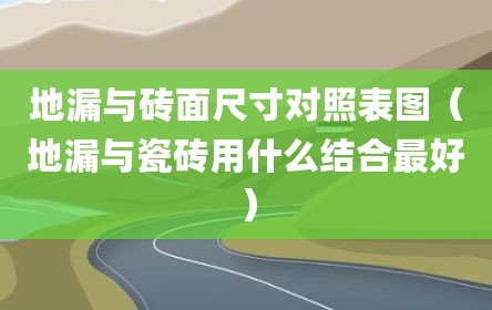 地漏与砖面尺寸对照表图（地漏与瓷砖用什么结合最好）