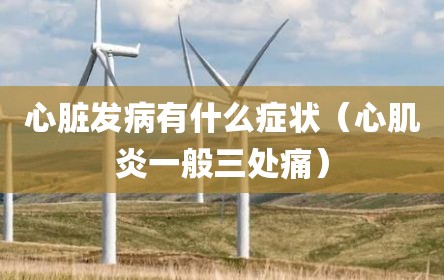 心脏发病有什么症状（心肌炎一般三处痛）